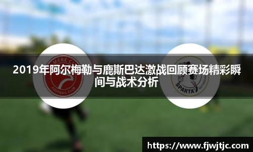 2019年阿尔梅勒与鹿斯巴达激战回顾赛场精彩瞬间与战术分析