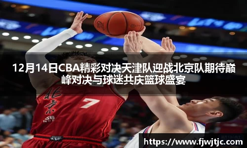 12月14日CBA精彩对决天津队迎战北京队期待巅峰对决与球迷共庆篮球盛宴